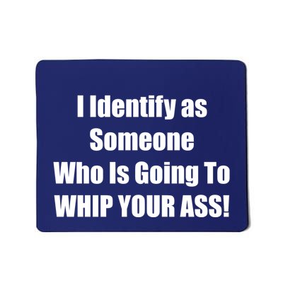 I Identify As Someone Who Is Going To WHIP YOUR ASS Mousepad