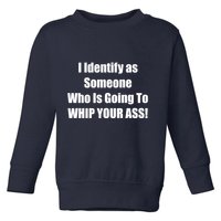 I Identify As Someone Who Is Going To WHIP YOUR ASS Toddler Sweatshirt