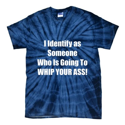 I Identify As Someone Who Is Going To WHIP YOUR ASS Tie-Dye T-Shirt
