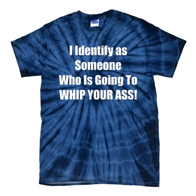 I Identify As Someone Who Is Going To WHIP YOUR ASS Tie-Dye T-Shirt