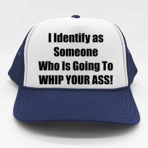 I Identify As Someone Who Is Going To WHIP YOUR ASS Trucker Hat