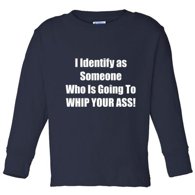 I Identify As Someone Who Is Going To WHIP YOUR ASS Toddler Long Sleeve Shirt