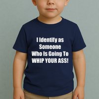I Identify As Someone Who Is Going To WHIP YOUR ASS Toddler T-Shirt