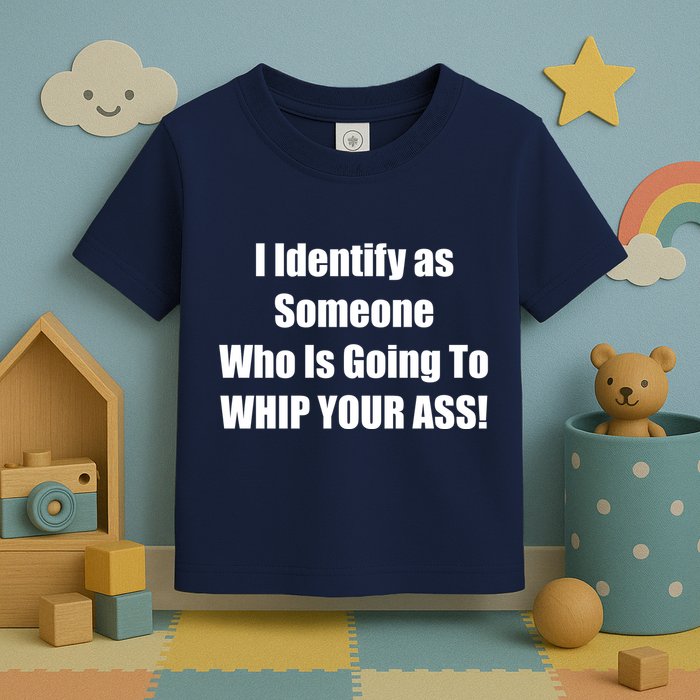 I Identify As Someone Who Is Going To WHIP YOUR ASS Toddler T-Shirt