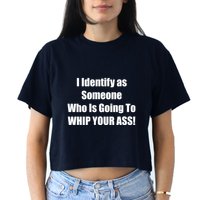 I Identify As Someone Who Is Going To WHIP YOUR ASS Crop Top