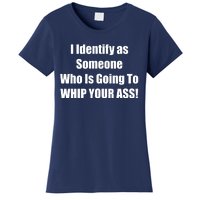 I Identify As Someone Who Is Going To WHIP YOUR ASS Women's T-Shirt