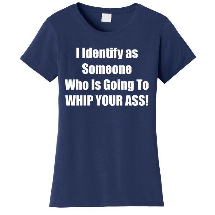 I Identify As Someone Who Is Going To WHIP YOUR ASS Women's T-Shirt