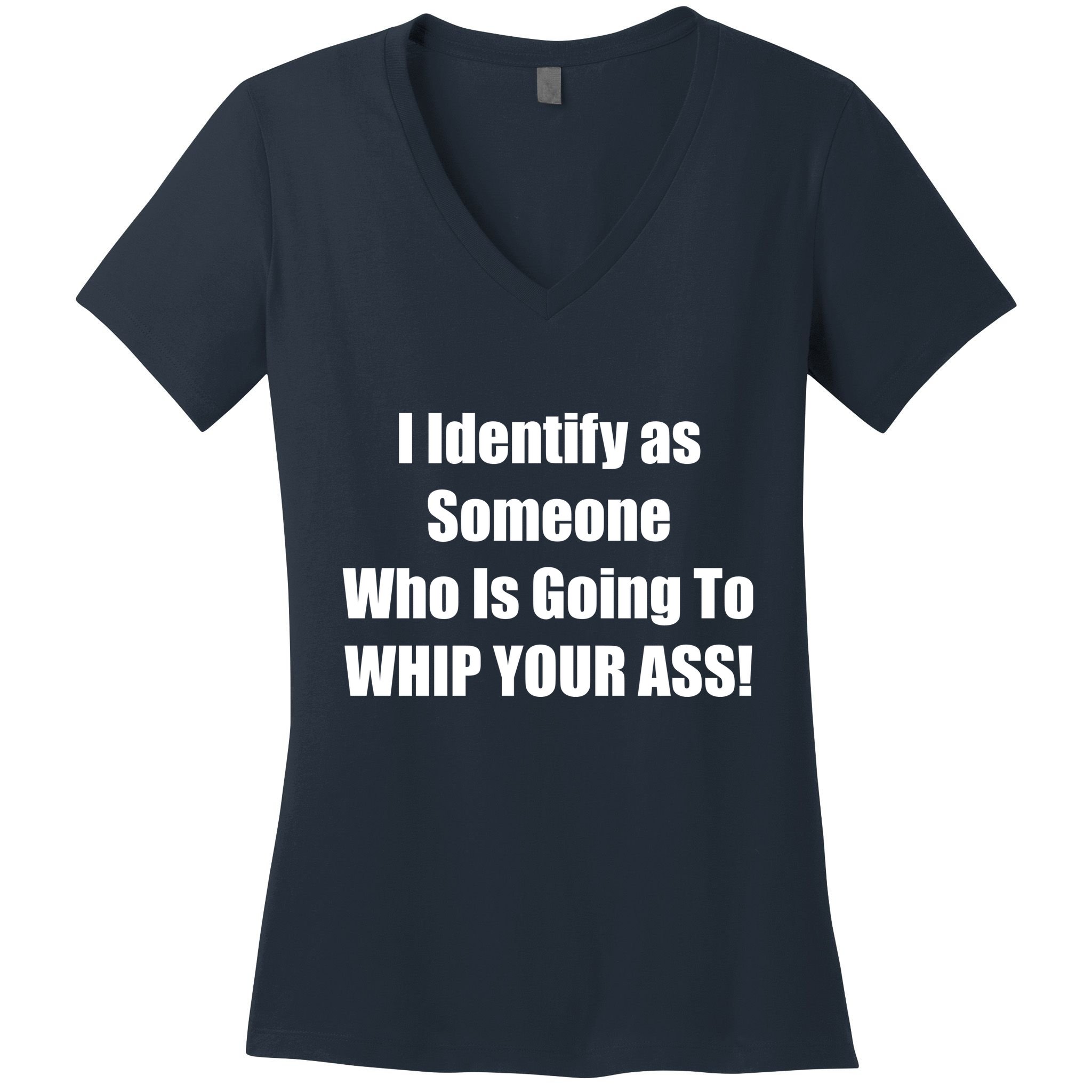 I Identify As Someone Who Is Going To WHIP YOUR ASS Women's V-Neck T-Shirt