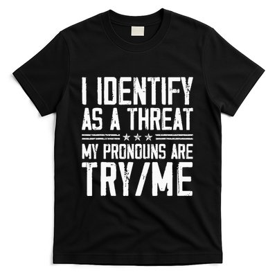 I Identify As A Threat My Pronouns Are Try Me Funny T-Shirt