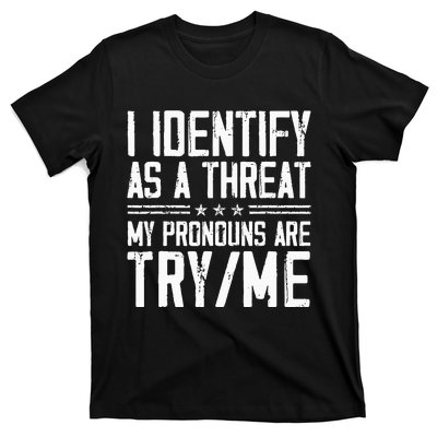 I Identify As A Threat My Pronouns Are Try Me Funny T-Shirt