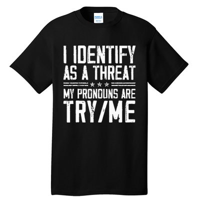 I Identify As A Threat My Pronouns Are Try Me Funny Tall T-Shirt