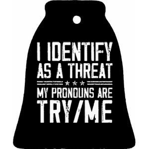 I Identify As A Threat My Pronouns Are Try Me Funny Ceramic Bell Ornament