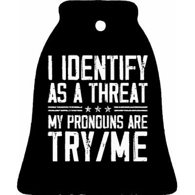 I Identify As A Threat My Pronouns Are Try Me Funny Ceramic Bell Ornament