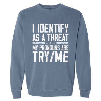 I Identify As A Threat My Pronouns Are Try Me Funny Garment-Dyed Sweatshirt