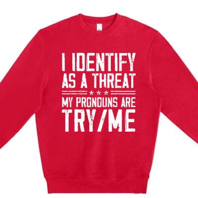 I Identify As A Threat My Pronouns Are Try Me Funny Premium Crewneck Sweatshirt