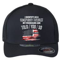 I Identify As A Conspiracy Theorist Pronouns Are Told You So Flexfit Unipanel Trucker Cap