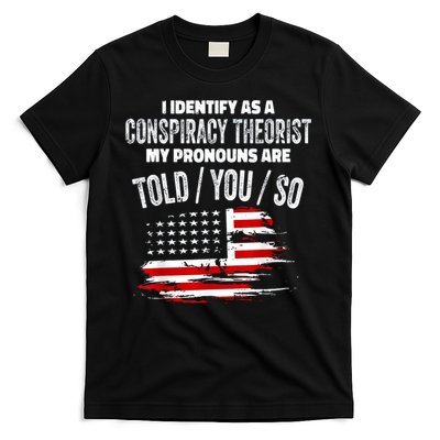 I Identify As A Conspiracy Theorist Pronouns Are Told You So T-Shirt