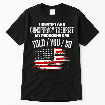 I Identify As A Conspiracy Theorist Pronouns Are Told You So Tall T-Shirt