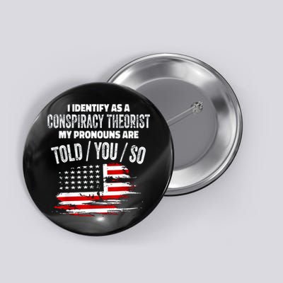 I Identify As A Conspiracy Theorist Pronouns Are Told You So Button