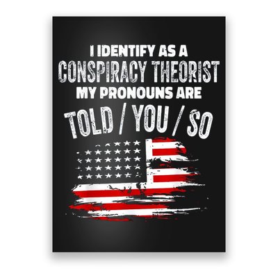 I Identify As A Conspiracy Theorist Pronouns Are Told You So Poster