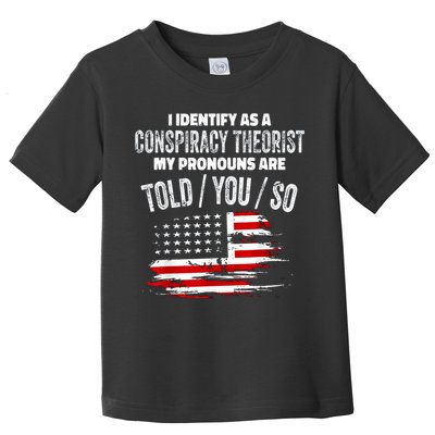 I Identify As A Conspiracy Theorist Pronouns Are Told You So Toddler T-Shirt