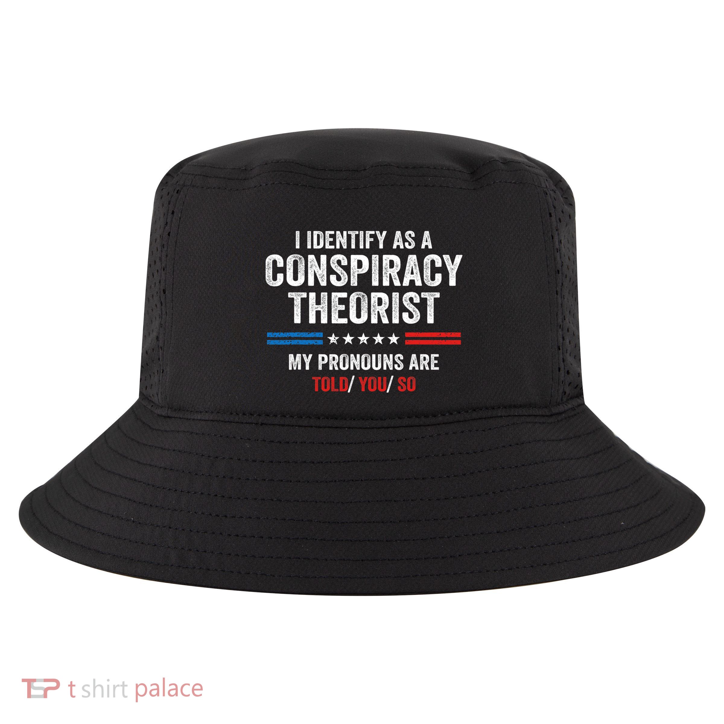 I Identify As A Conspiracy Theorist My Pronouns Are Told You Cool Comfort Performance Bucket Hat