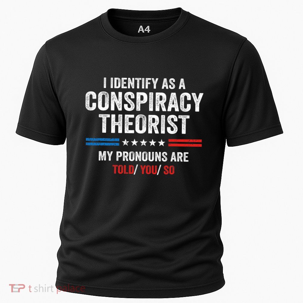 I Identify As A Conspiracy Theorist My Pronouns Are Told You Performance Shirt