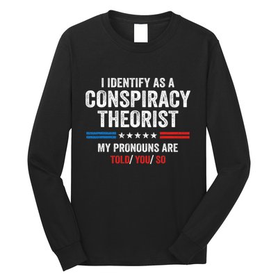 I Identify As A Conspiracy Theorist My Pronouns Are Told You Long Sleeve Shirt