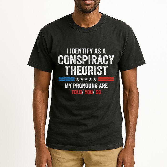 I Identify As A Conspiracy Theorist My Pronouns Are Told You Tall T-Shirt