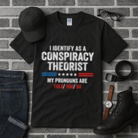 I Identify As A Conspiracy Theorist My Pronouns Are Told You Tall T-Shirt