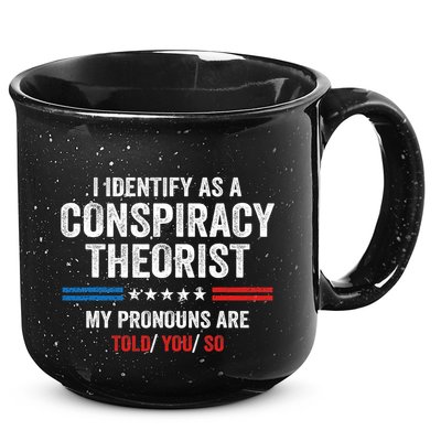 I Identify As A Conspiracy Theorist My Pronouns Are Told You 15oz Campfire Ceramic Mug
