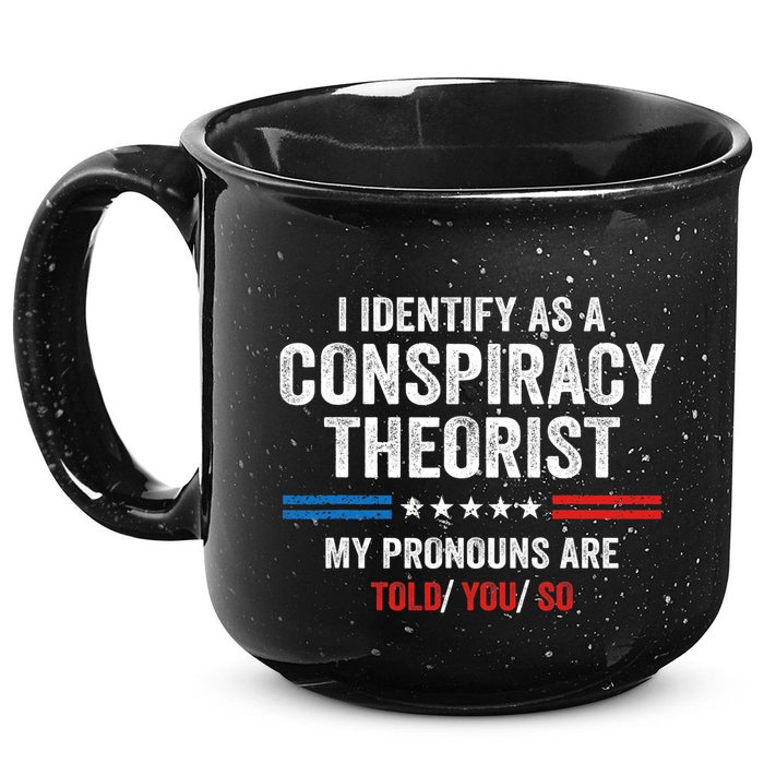 I Identify As A Conspiracy Theorist My Pronouns Are Told You 15oz Campfire Ceramic Mug