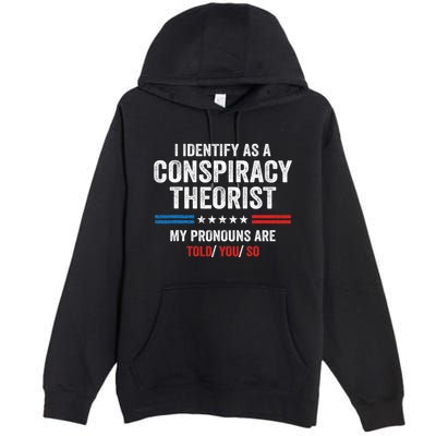 I Identify As A Conspiracy Theorist My Pronouns Are Told You Premium Pullover Hoodie