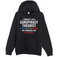 I Identify As A Conspiracy Theorist My Pronouns Are Told You Premium Pullover Hoodie