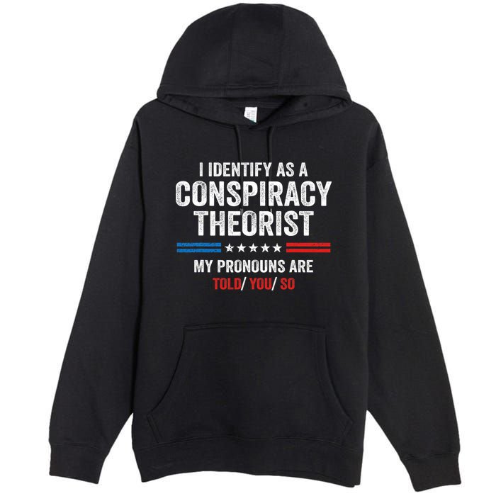 I Identify As A Conspiracy Theorist My Pronouns Are Told You Premium Pullover Hoodie