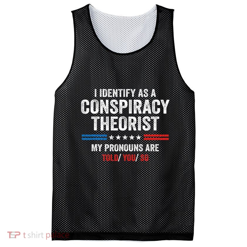 I Identify As A Conspiracy Theorist My Pronouns Are Told You Mesh Reversible Basketball Jersey Tank