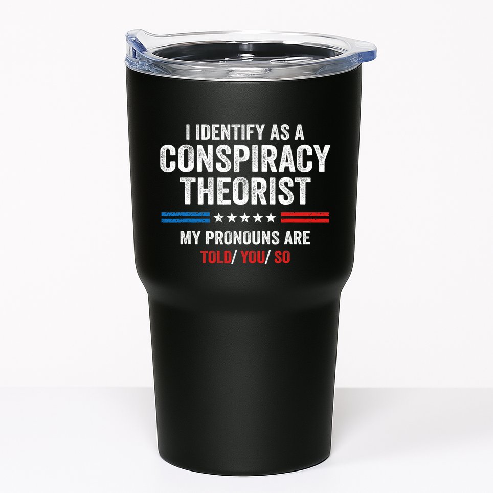 I Identify As A Conspiracy Theorist My Pronouns Are Told You Tumbler
