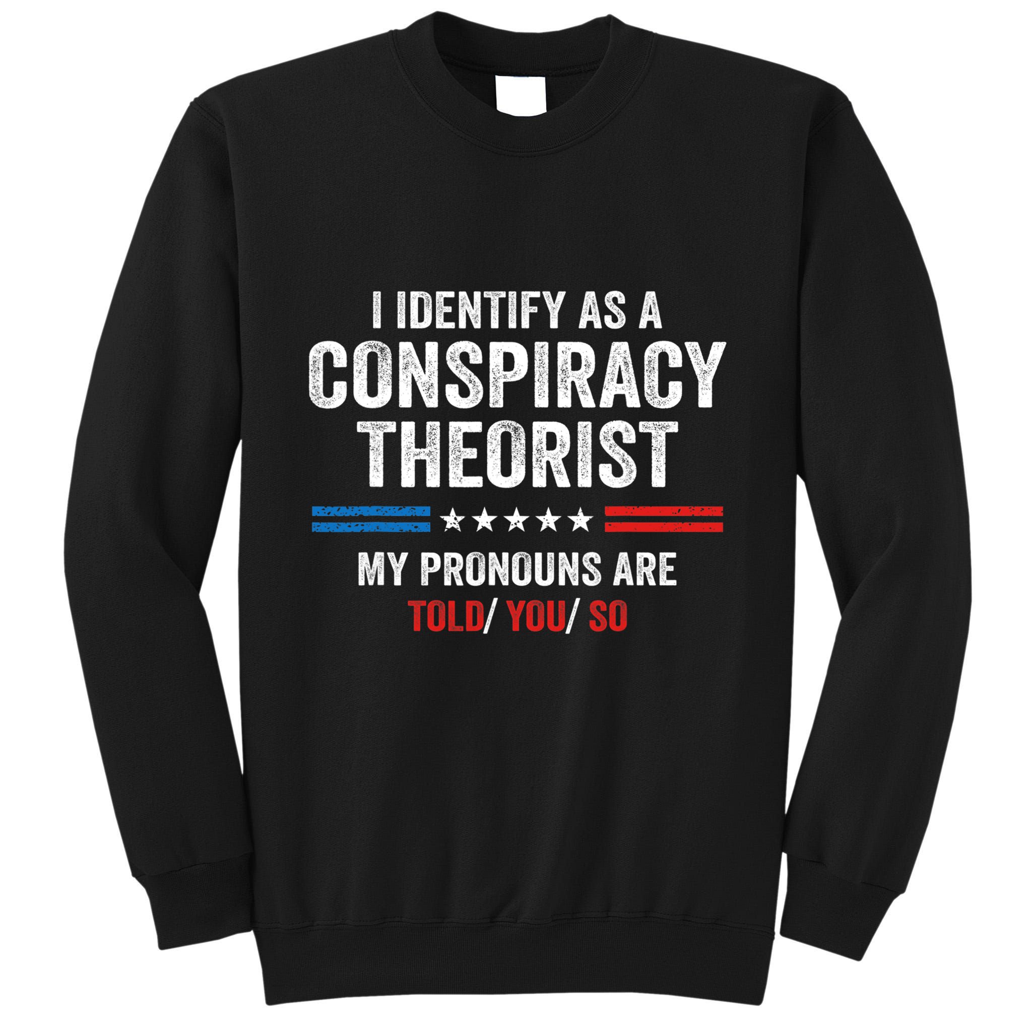 I Identify As A Conspiracy Theorist My Pronouns Are Told You Tall Sweatshirt