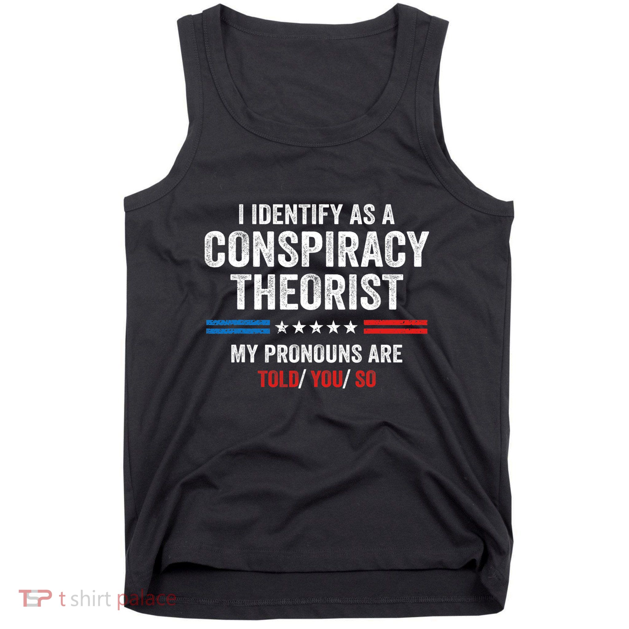 I Identify As A Conspiracy Theorist My Pronouns Are Told You Tank Top