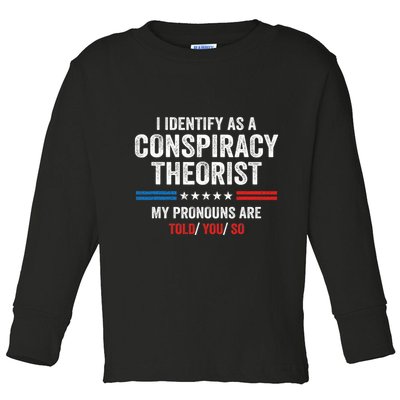 I Identify As A Conspiracy Theorist My Pronouns Are Told You Toddler Long Sleeve Shirt