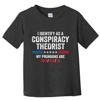 I Identify As A Conspiracy Theorist My Pronouns Are Told You Toddler T-Shirt