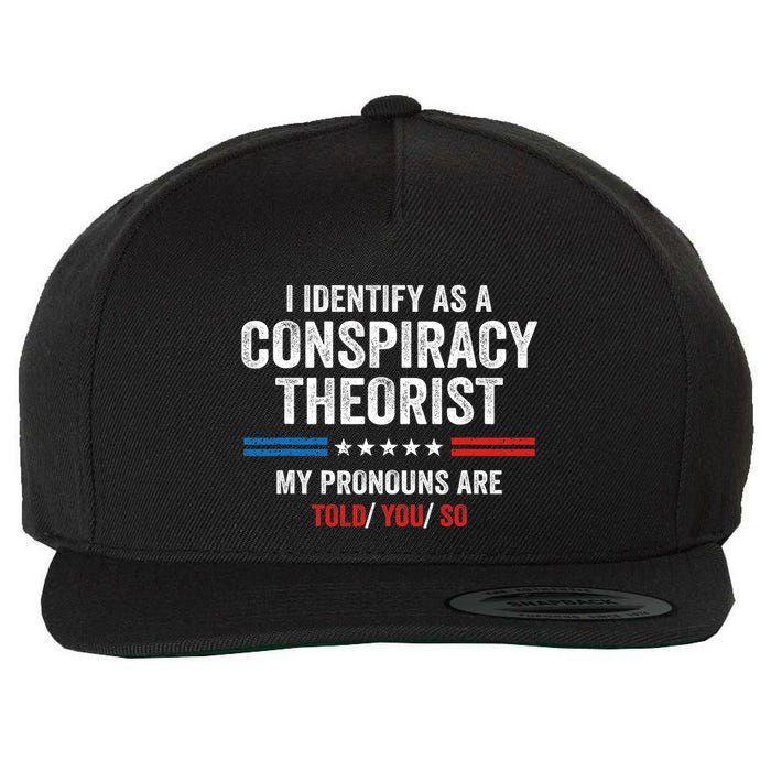 I Identify As A Conspiracy Theorist My Pronouns Are Told You Wool Snapback Cap