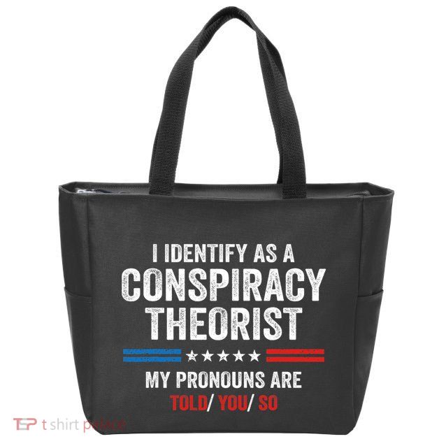 I Identify As A Conspiracy Theorist My Pronouns Are Told You Zip Tote Bag