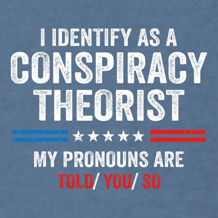 I Identify As A Conspiracy Theorist My Pronouns Are Told You Garment-Dyed Sweatshirt