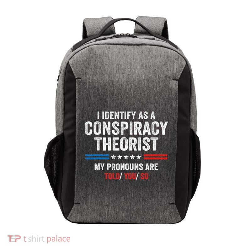 I Identify As A Conspiracy Theorist My Pronouns Are Told You Vector Backpack
