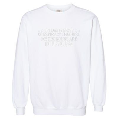 I identify as a conspiracy theorist pronouns are Told You so  Garment-Dyed Sweatshirt