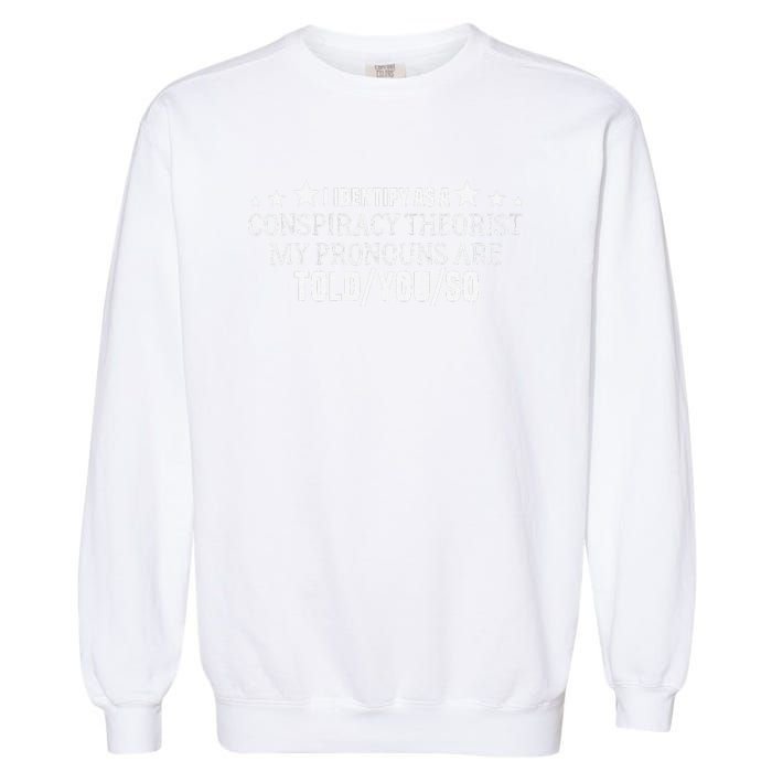 I identify as a conspiracy theorist pronouns are Told You so  Garment-Dyed Sweatshirt