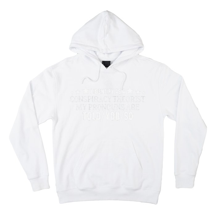 I identify as a conspiracy theorist pronouns are Told You so  Hoodie