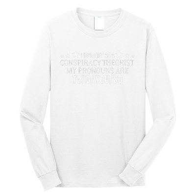 I identify as a conspiracy theorist pronouns are Told You so  Long Sleeve Shirt