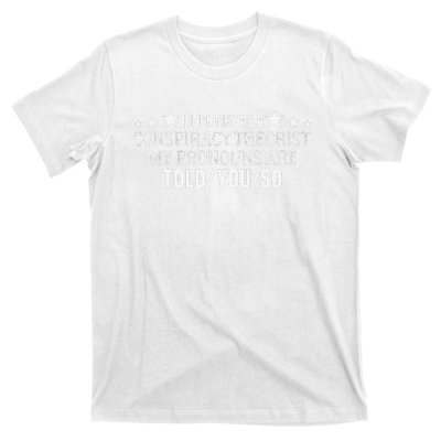 I identify as a conspiracy theorist pronouns are Told You so  T-Shirt